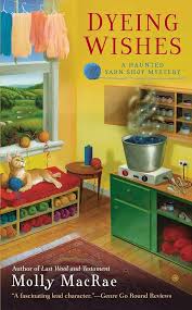 Dyeing Wishes A Haunted Yarn Shop Mystery